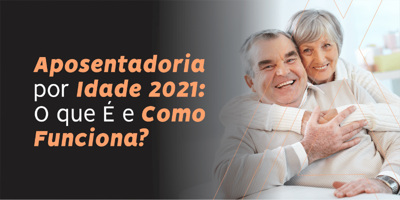 aposentadoria-por-idade-2021-o que-é-e-como-funciona